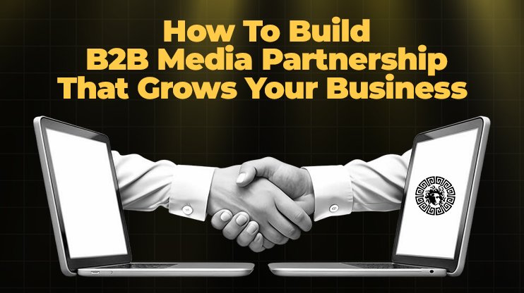 How To Build B2B Media Partnership That Grows Your Business