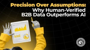 Precision Over Assumptions Why Human-Verified B2B Data Outperforms AI