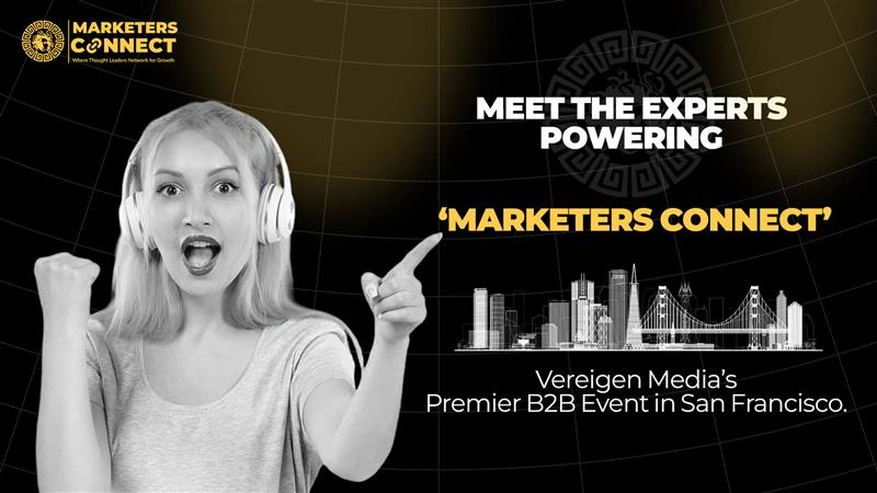 Meet the Experts Powering Marketers Connect Vereigen Media’s Premier B2B Event in San Francisco