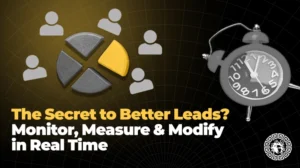 The Secret to Better Leads Monitor, Measure & Modify in Real Time
