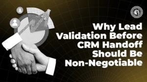 Why Lead Validation Before CRM Handoff Should Be Non-Negotiable