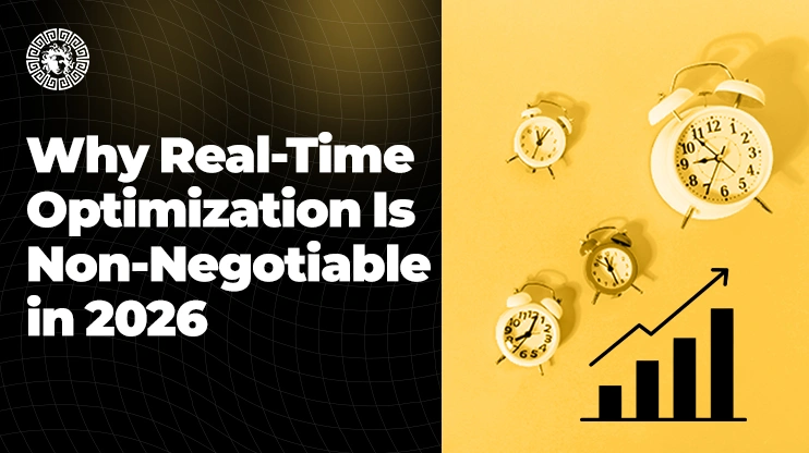 Why Real-Time Optimization Is Non-Negotiable in 2026