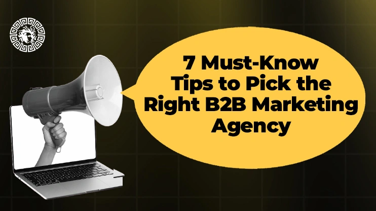 7 Must-know tips tp pick the right B2B Advertising Agency