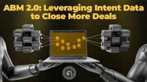 ABM 2.0: Leveraging Intent Data to Close More Deals
