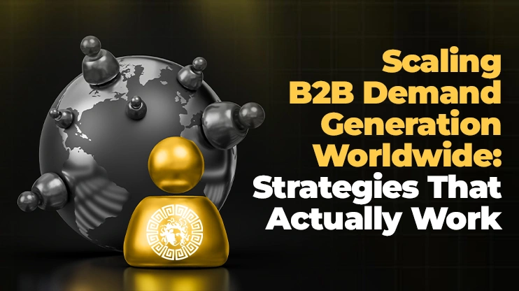 Scaling B2B Demand Generation Worldwide Strategies That Actually Work