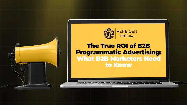 The True ROI of B2B Programmatic Advertising What B2B Marketers Need to Know
