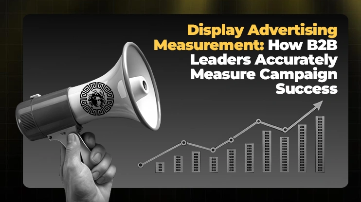 Display Advertising Measurement How B2B Leaders Accurately Measure Campaign Success