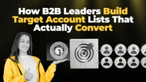 How B2B Leaders Build Target Account Lists That Actually Convert