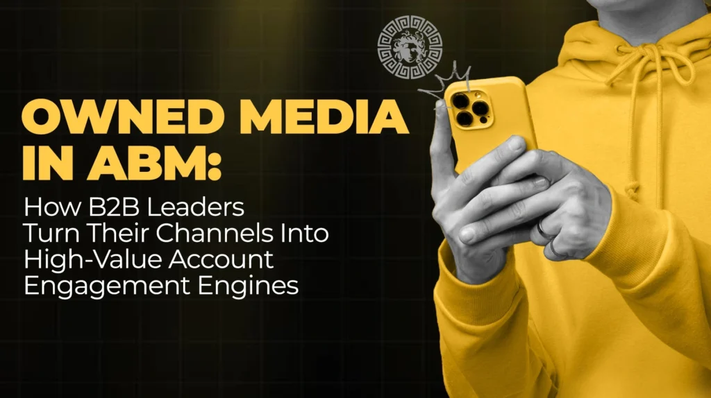 Owned Media in ABM How B2B Leaders Turn Their Channels Into High-Value Account Engagement Engines